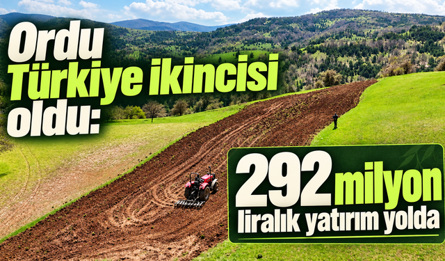 Ordu Türkiye ikincisi oldu: 292 milyon liralık yatırım yolda