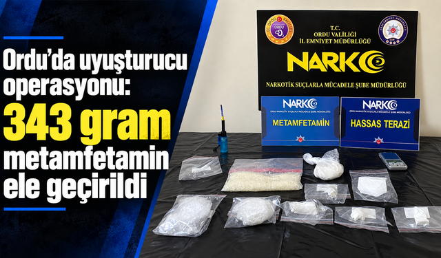 Ordu’da uyuşturucu operasyonu: 343 gram metamfetamin ele geçirildi