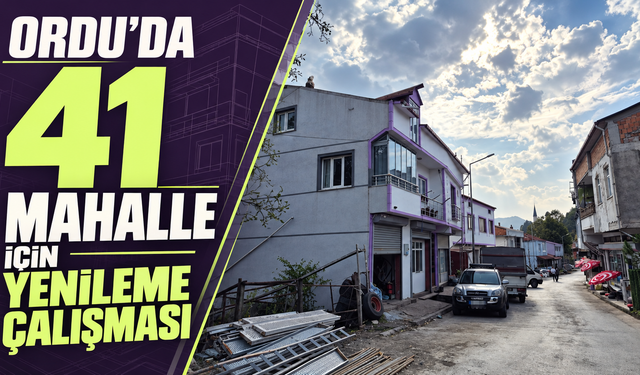 Ordu’da 41 mahalle için yenileme çalışması
