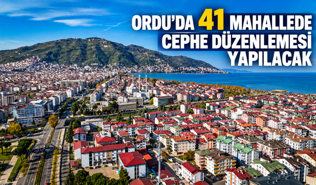 Ordu’da 41 mahallede cephe düzenlemesi yapılacak