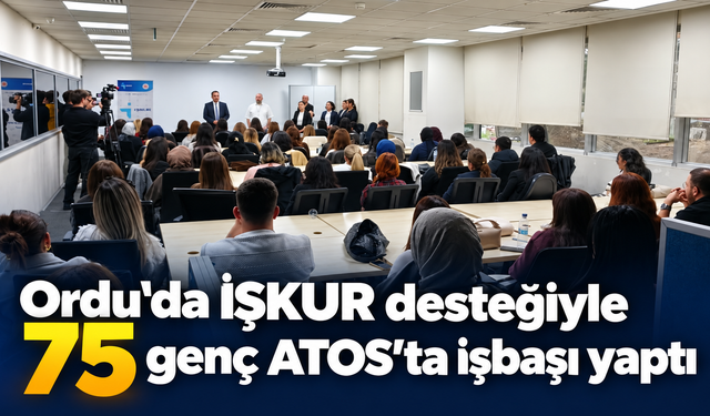 Ordu'da İŞKUR desteğiyle 75 genç ATOS'ta işbaşı yaptı