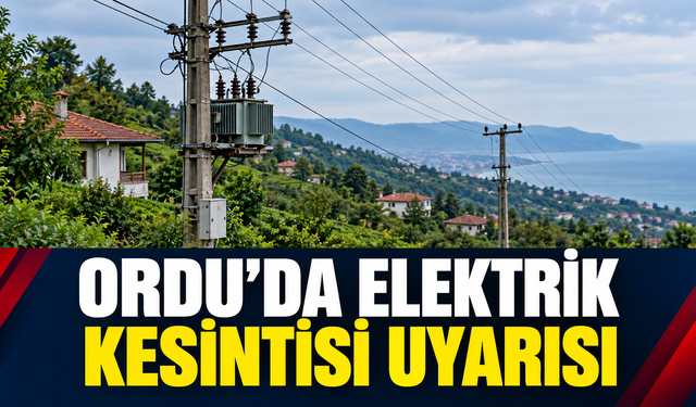 Ordu’da elektrik kesintisi uyarısı