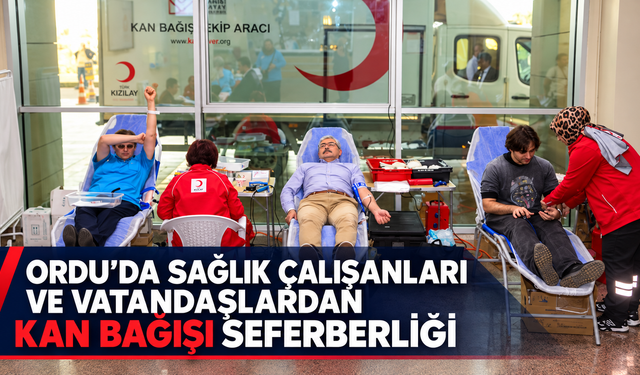 Ordu'da sağlık çalışanları ve vatandaşlardan kan bağışı seferberliği
