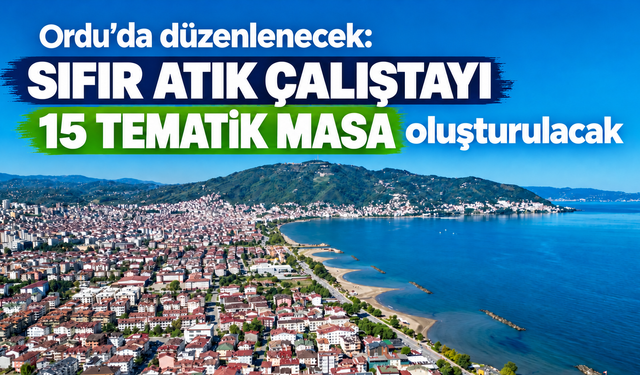 Ordu’da sıfır atık çalıştayı düzenlenecek: 15 tematik masa oluşturulacak
