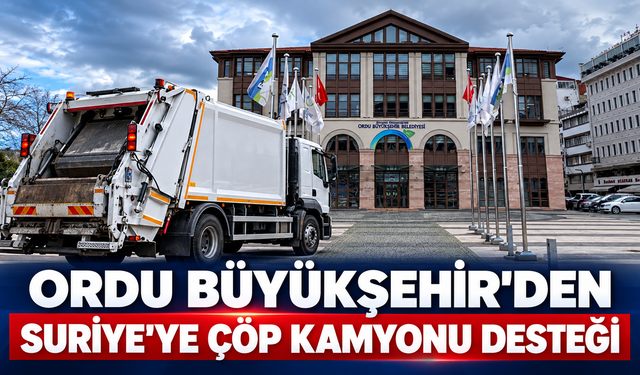 Ordu Büyükşehir’den Suriye’ye çöp kamyonu desteği