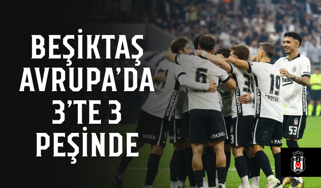 Beşiktaş Avrupa’da 3’te 3 peşinde