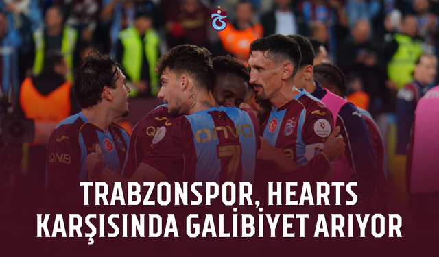 Trabzonspor, Hearts karşısında galibiyet arıyor