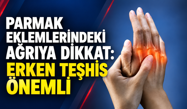 Parmak eklemlerindeki ağrıya dikkat: İltihaplı romatizma uyarısı