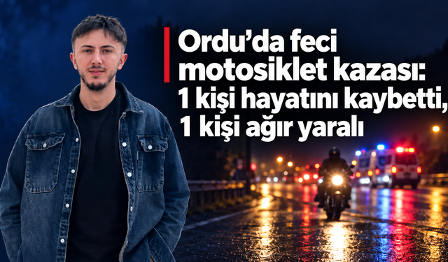 Ordu’da feci motosiklet kazası: 1 kişi hayatını kaybetti, 1 kişi ağır yaralı