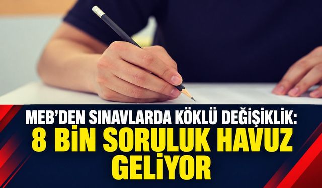 MEB’den sınavlarda köklü değişiklik: 8 bin soruluk havuz geliyor.
