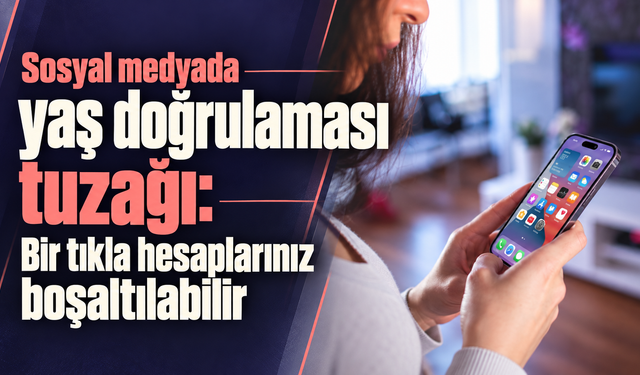Sosyal medyada yaş doğrulaması tuzağı: Bir tıkla hesaplarınız boşaltılabilir
