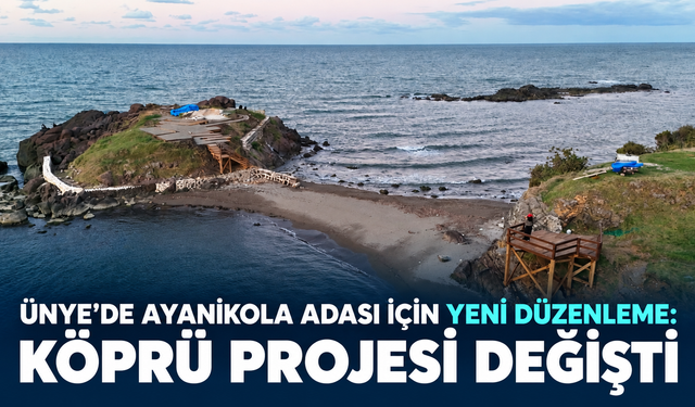 Ünye’de Ayanikola Adası için yeni düzenleme: Köprü projesi değişti
