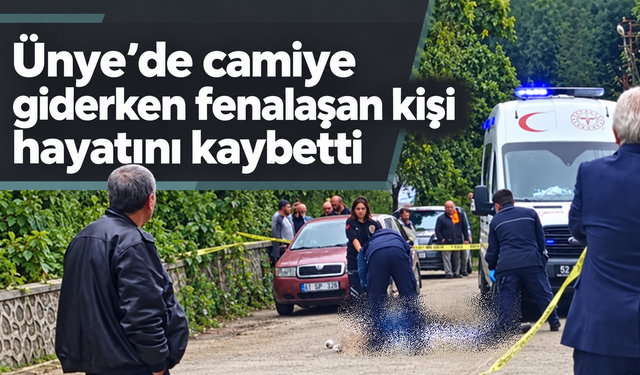 Ünye’de camiye giderken fenalaşan kişi hayatını kaybetti