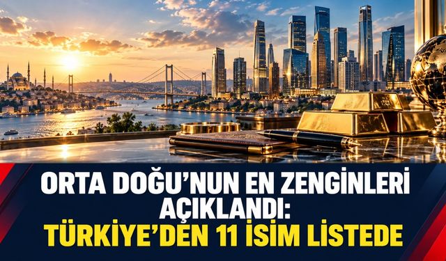 Orta Doğu’nun en zenginleri açıklandı: Türkiye’den 11 isim listede.