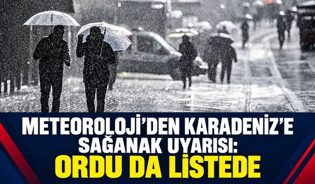 Meteoroloji’den Karadeniz’e sağanak uyarısı: Ordu da listede.