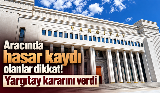 Aracında hasar kaydı olanlar dikkat! Yargıtay kararını verdi