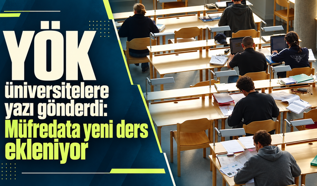 YÖK üniversitelere yazı gönderdi: Müfredata yeni ders ekleniyor