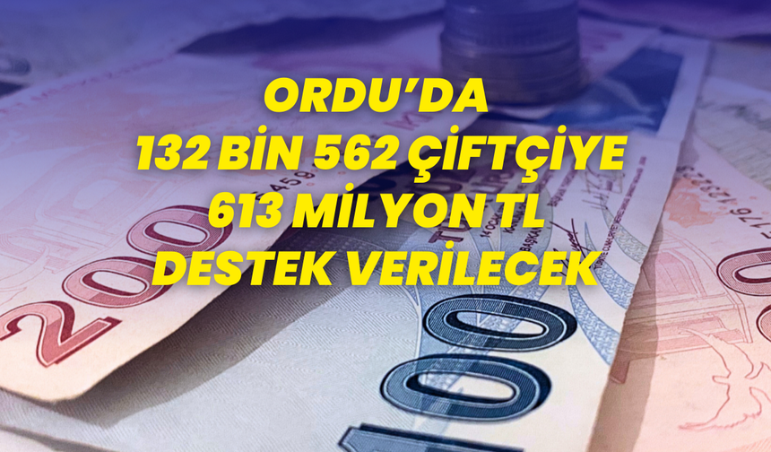 Ordu’da 132 bin 562 çiftçiye 613 milyon TL destek verilecek