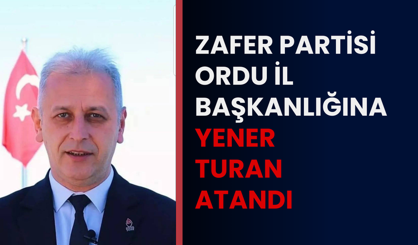 Zafer Partisi Ordu İl Başkanlığına Yener Turan atandı