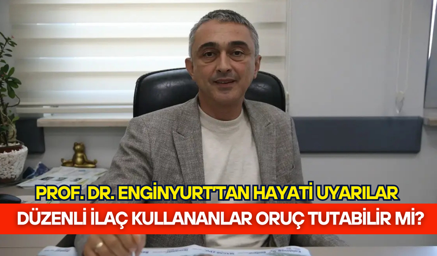 Düzenli ilaç kullananlar oruç tutabilir mi? Prof. Dr. Enginyurt'tan hayati uyarılar!