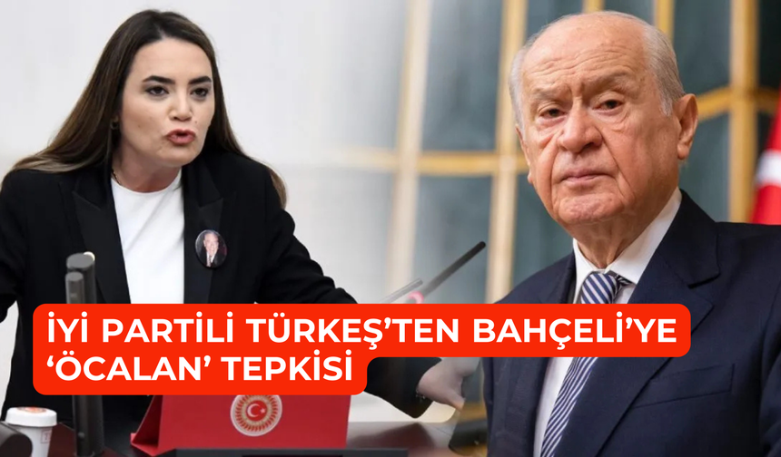 İYİ Partili Türkeş'ten Bahçeliye 'Öcalan' tepkisi