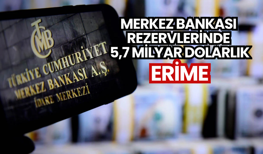 Merkez Bankası rezervlerinde 5,7 milyar dolarlık erime!