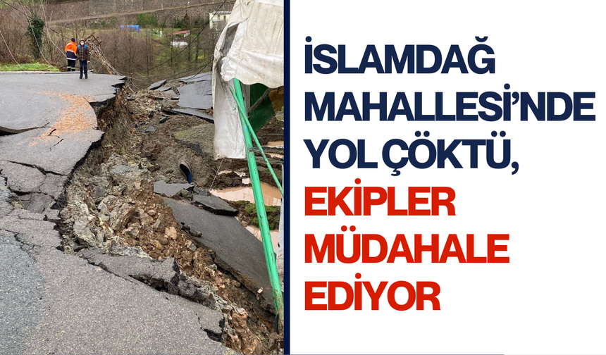 İslamdağ mahallesi’nde yol çöktü, ekipler müdahale ediyor