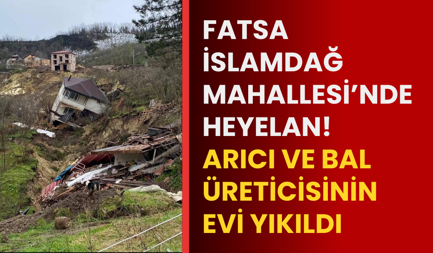 Fatsa İslamdağ Mahallesi’nde heyelan! Arıcı ve bal üreticisinin evi yıkıldı