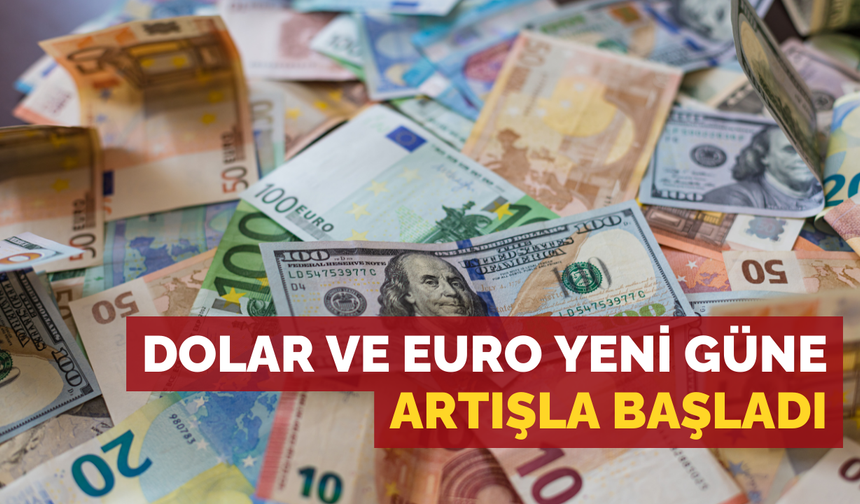 Dolar ve Euro yeni güne artışla başladı