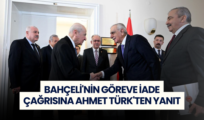 Bahçeli'nin göreve iade çağrısına Ahmet Türk'ten yanıt