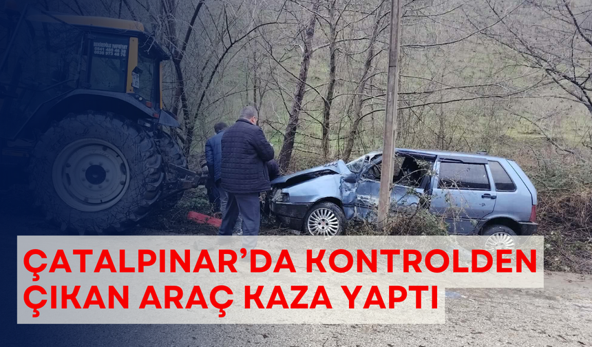 Çatalpınar’da kontrolden çıkan araç kaza yaptı