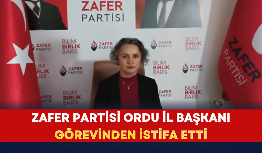 Zafer Partisi Ordu İl Başkanı görevinden istifa etti