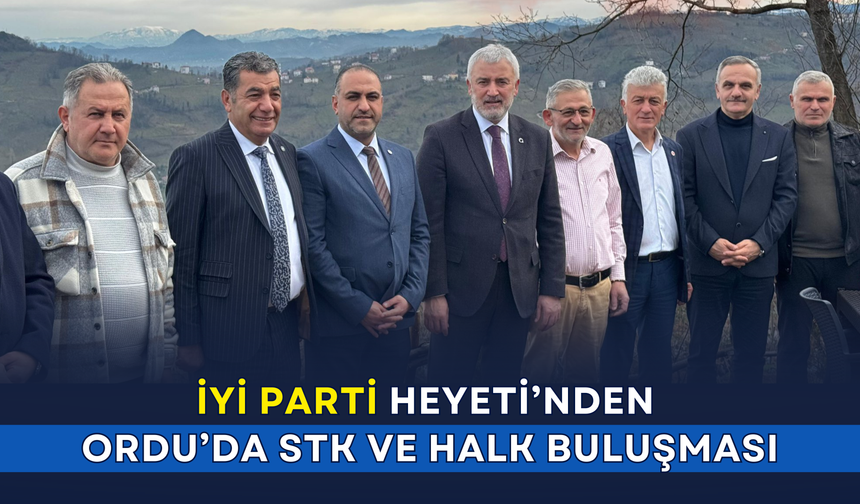 İYİ Parti Heyeti'nden Ordu'da STK ve halk buluşması