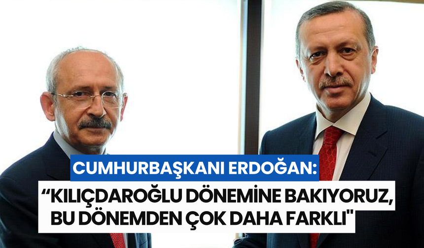 Erdoğan'dan Kılıçdaroğlu dönemi vurgusu: ‘Bu dönemden çok daha farklı’