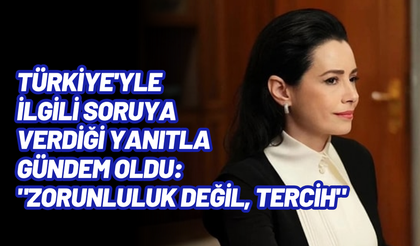 Özgü Namal'dan 'Türkiye' yanıtı: "Zorunluluk değil, tercih"