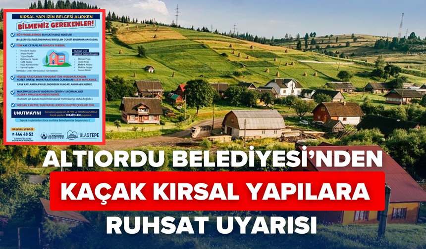 Altınordu Belediyesi’nden kaçak kırsal yapılara ruhsat uyarısı