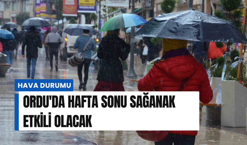 Ordu'da hafta sonu sağanak etkili olacak