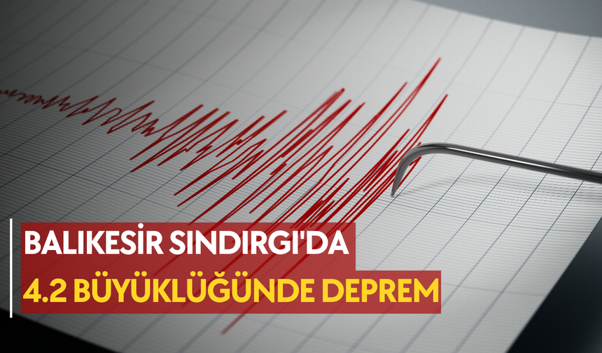 Balıkesir Sındırgı'da 4.2 büyüklüğünde deprem