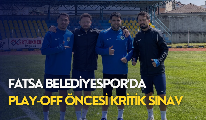 Fatsa Belediyespor'da Play-Off öncesi kritik sınav