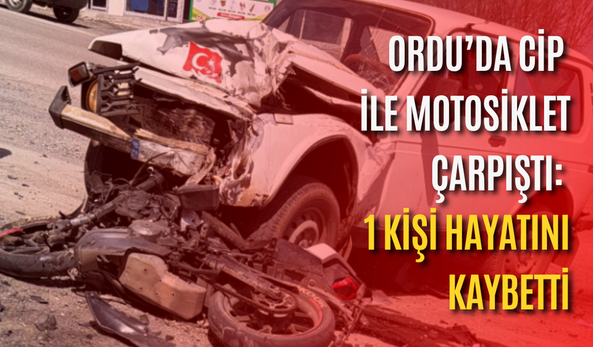 Ordu’da cip ile motosiklet çarpıştı: 1 kişi hayatını kaybetti