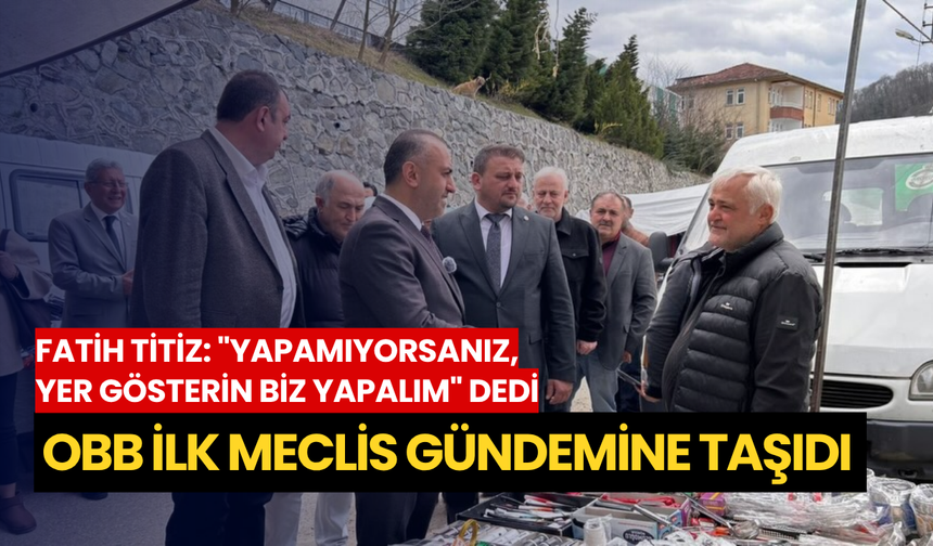Fatih Titiz: "Yapamıyorsanız, yer gösterin biz yapalım" dedi: OBB ilk meclis gündemine taşıdı