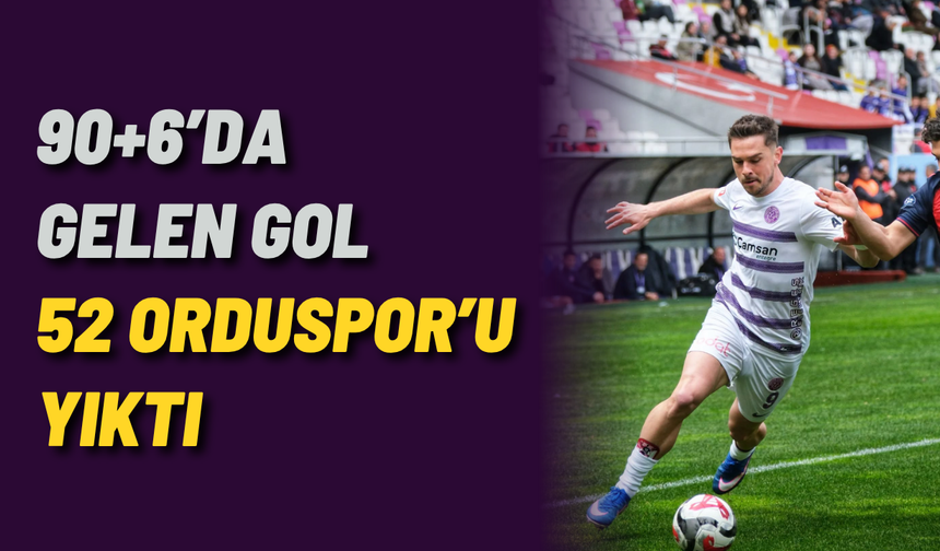 90+6’da gelen gol 52 Orduspor’u yıktı
