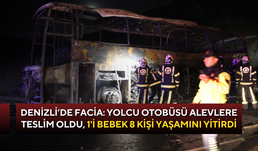 Denizli’de facia: Yolcu otobüsü alevlere teslim oldu, 1'i bebek 8 Kişi yaşamını yitirdi