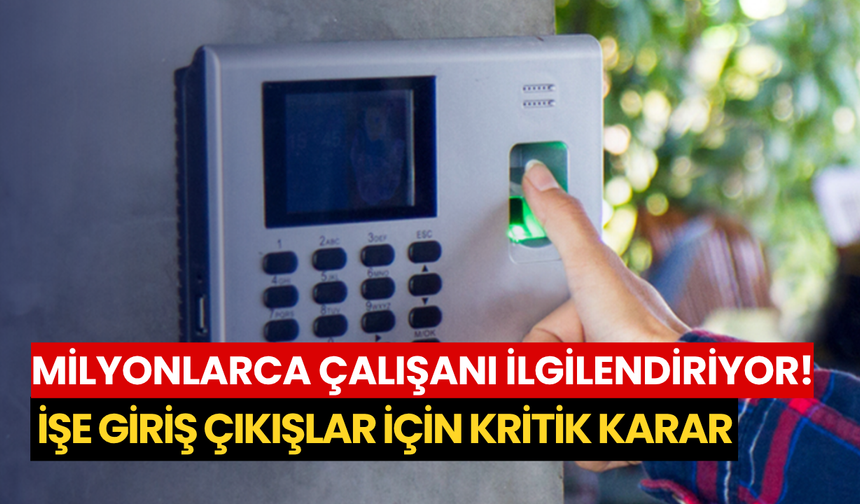 Milyonlarca çalışanı ilgilendiriyor! İşe giriş çıkışlar için kritik karar
