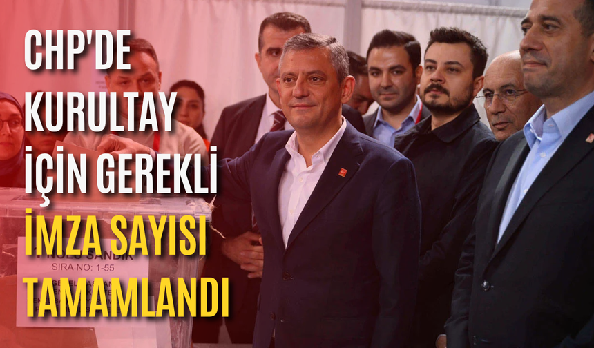 CHP'de kurultay için gerekli imza sayısı tamamlandı