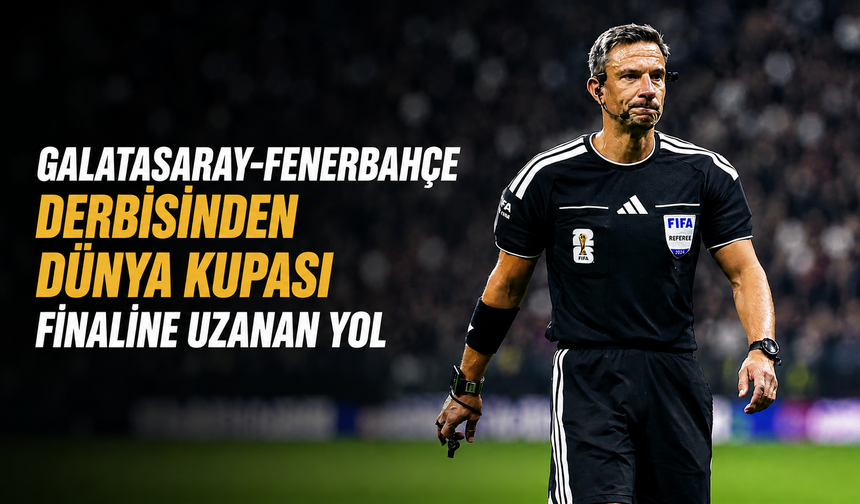 Galatasaray-Fenerbahçe derbisinden Dünya Kupası finaline uzanan yol