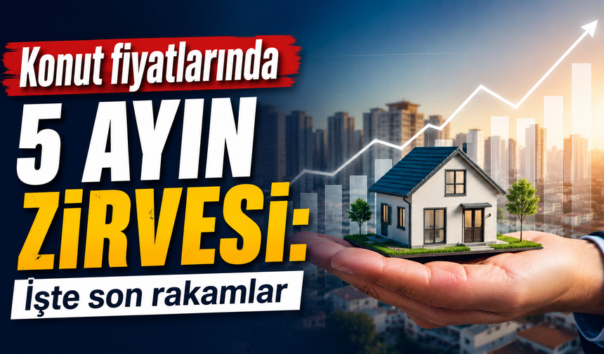 Konut fiyatlarında 5 ayın zirvesi: İşte son rakamlar