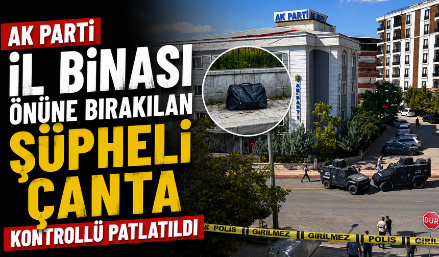 AK Parti il binası önüne bırakılan şüpheli çanta kontrollü patlatıldı