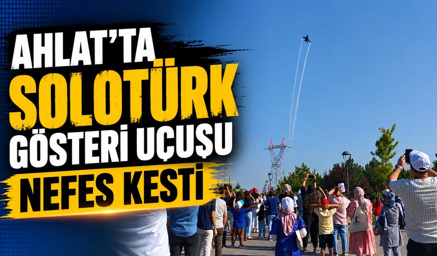 Ahlat'ta SOLOTÜRK gösteri uçusu nefes kesti