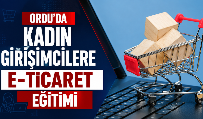 Ordu’da kadın girişimcilere e-ticaret eğitimi